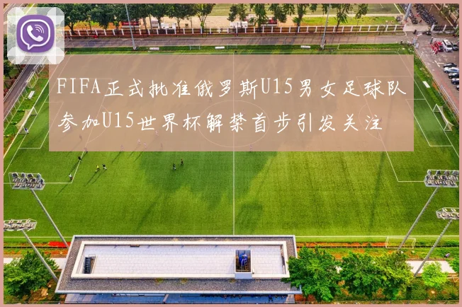 FIFA正式批准俄罗斯U15男女足球队参加U15世界杯解禁首步引发关注